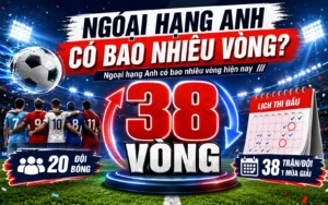 Ngoại Hạng Anh Có Bao Nhiêu Vòng Trong Một Mùa Giải